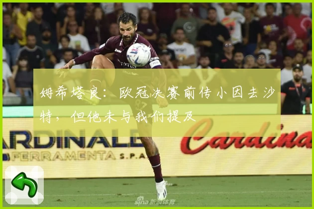 姆希塔良:欧冠决赛前传小因去沙特,但他未与我们提及