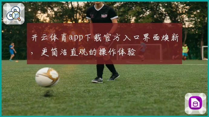 开云体育app下载官方入口界面焕新，更简洁直观的操作体验